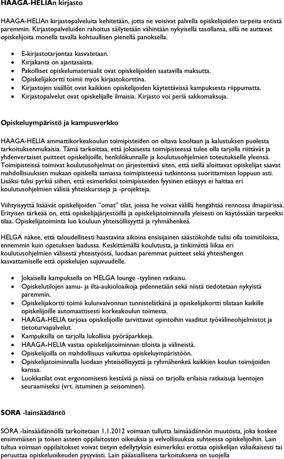 Kirjakanta on ajantasaista. Pakolliset opiskelumateriaalit ovat opiskelijoiden saatavilla maksutta. Opiskelijakortti toimii myös kirjastokorttina.