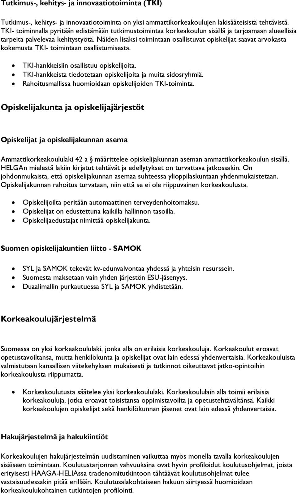 Näiden lisäksi toimintaan osallistuvat opiskelijat saavat arvokasta kokemusta TKI- toimintaan osallistumisesta. TKI-hankkeisiin osallistuu opiskelijoita.