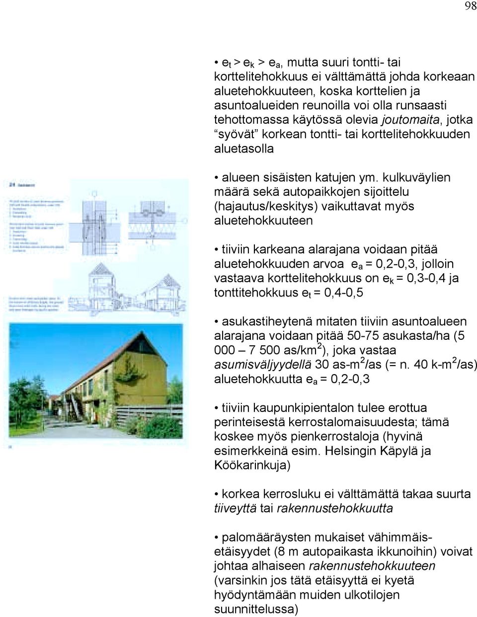 kulkuväylien määrä sekä autopaikkojen sijoittelu (hajautus/keskitys) vaikuttavat myös aluetehokkuuteen tiiviin karkeana alarajana voidaan pitää aluetehokkuuden arvoa e a = 0,2-0,3, jolloin vastaava