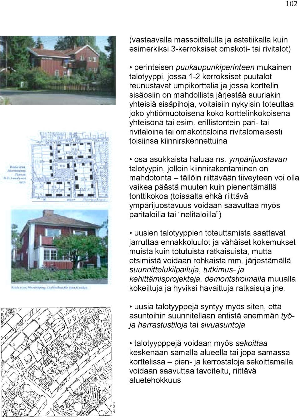 erillistontein pari- tai rivitaloina tai omakotitaloina rivitalomaisesti toisiinsa kiinnirakennettuina osa asukkaista haluaa ns.