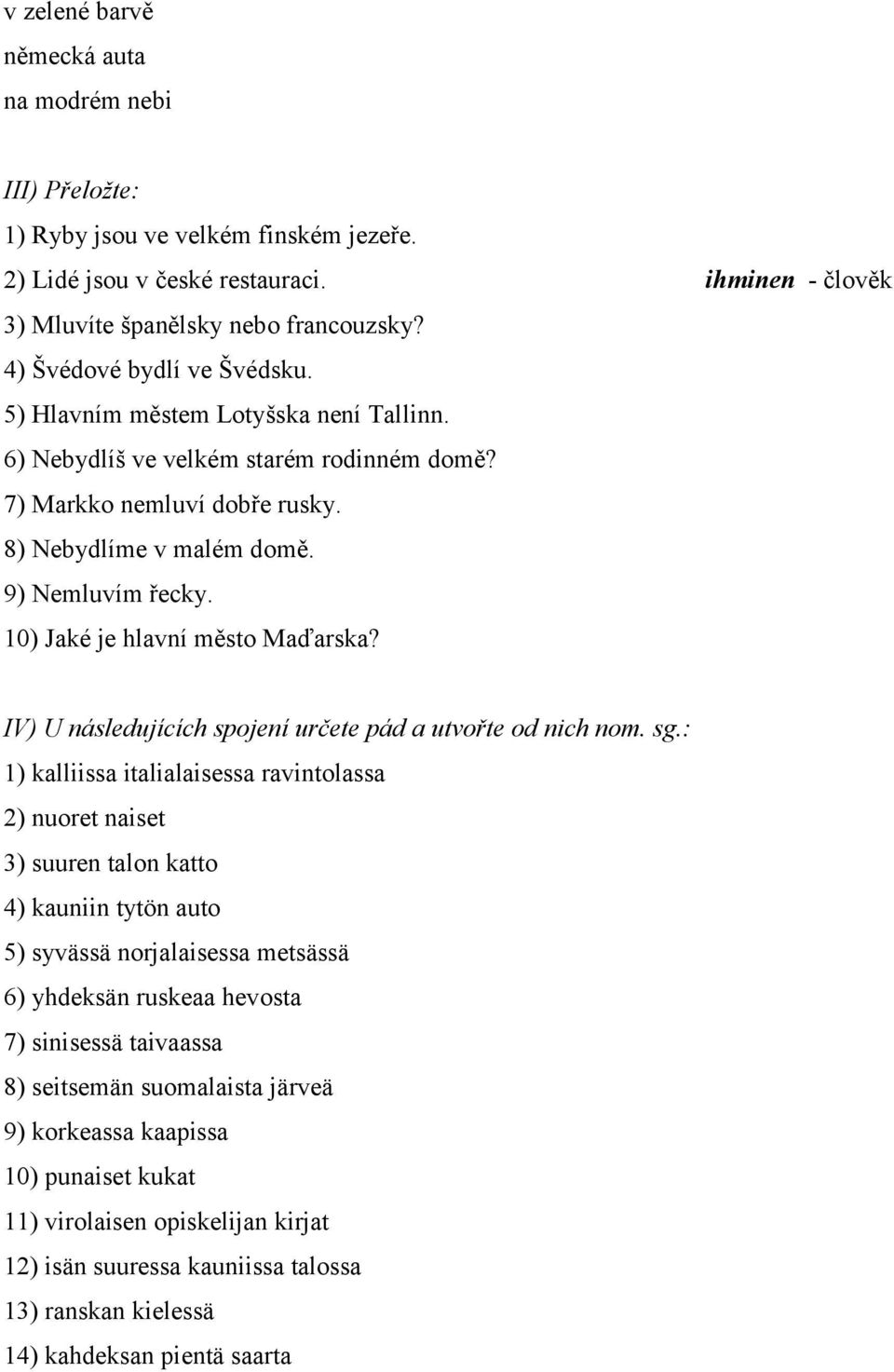 10) Jaké je hlavní město Maďarska? IV) U následujících spojení určete pád a utvořte od nich nom. sg.