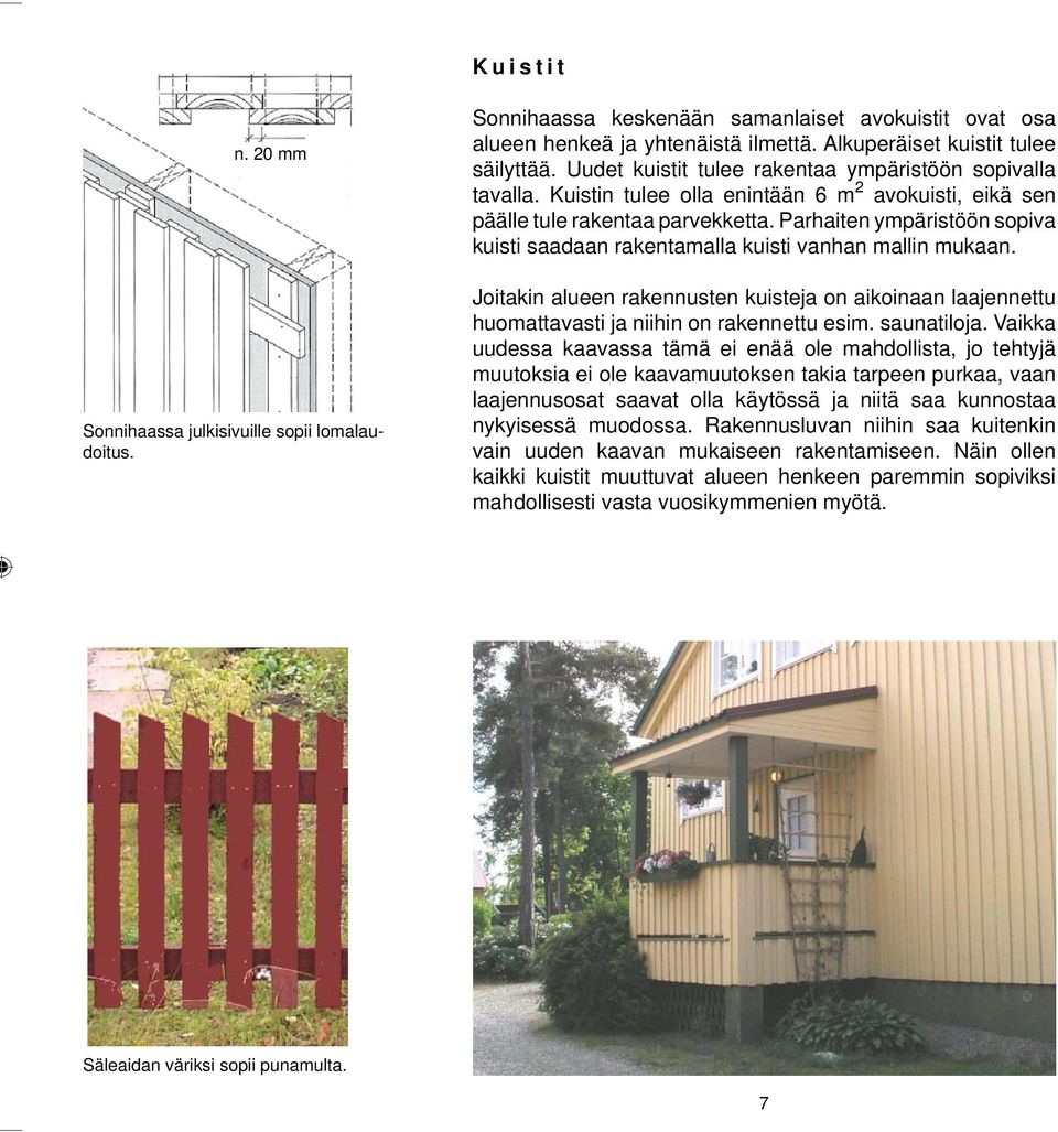 Parhaiten ympäristöön sopiva kuisti saadaan rakentamalla kuisti vanhan mallin mukaan. Joitakin alueen rakennusten kuisteja on aikoinaan laajennettu huomattavasti ja niihin on rakennettu esim.