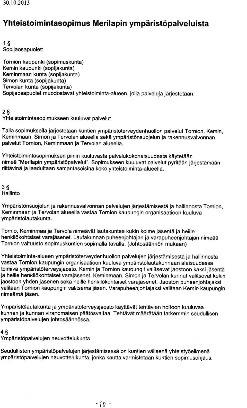 2 Yhteistoimintasopimukseen kuuluvat palvelut Tällä sopimuksella järjestetään kuntien ympäristöterveydenhuollon palvelut Tornion, Kemin, Keminmaan, Simon ja Tervolan alueella sekä ympäristönsuojelun