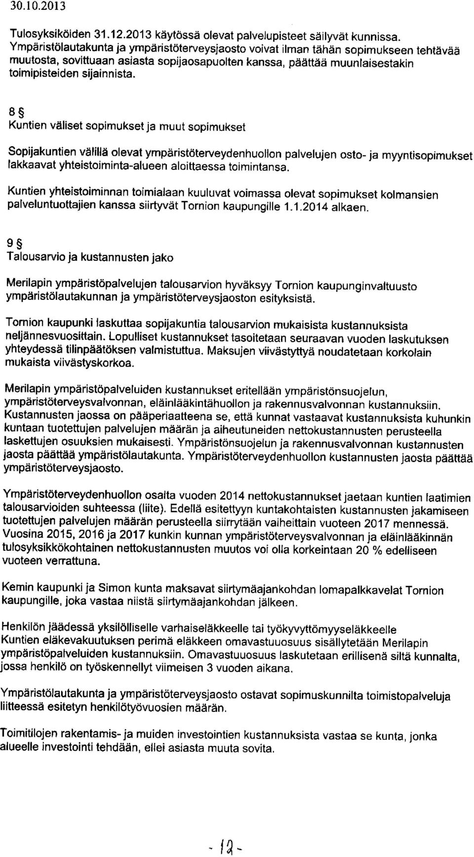 8 Kuntien väliset sopimukset ja muut sopimukset Sopijakuntien välillä olevat ympäristäterveydenhuollon palvelujen osto- ja myyntisopimukset lakkaavat yhteistoiminta-alueen aloittaessa toimintansa.