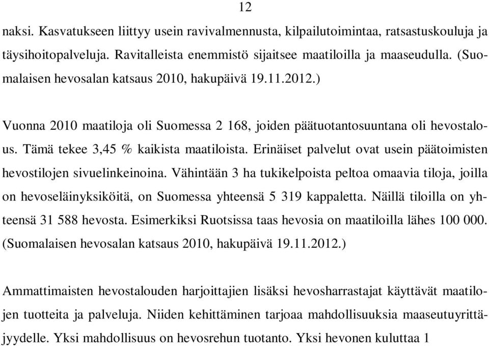 Erinäiset palvelut ovat usein päätoimisten hevostilojen sivuelinkeinoina. Vähintään 3 ha tukikelpoista peltoa omaavia tiloja, joilla on hevoseläinyksiköitä, on Suomessa yhteensä 5 319 kappaletta.