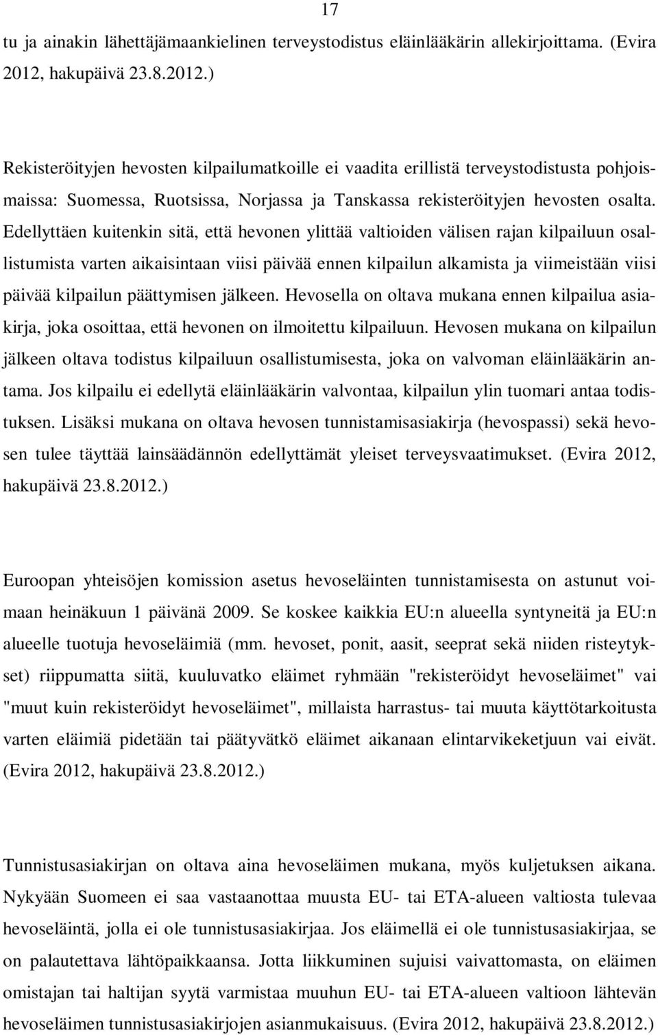 Edellyttäen kuitenkin sitä, että hevonen ylittää valtioiden välisen rajan kilpailuun osallistumista varten aikaisintaan viisi päivää ennen kilpailun alkamista ja viimeistään viisi päivää kilpailun