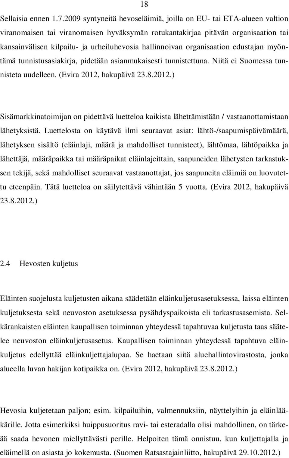 hallinnoivan organisaation edustajan myöntämä tunnistusasiakirja, pidetään asianmukaisesti tunnistettuna. Niitä ei Suomessa tunnisteta uudelleen. (Evira 2012,