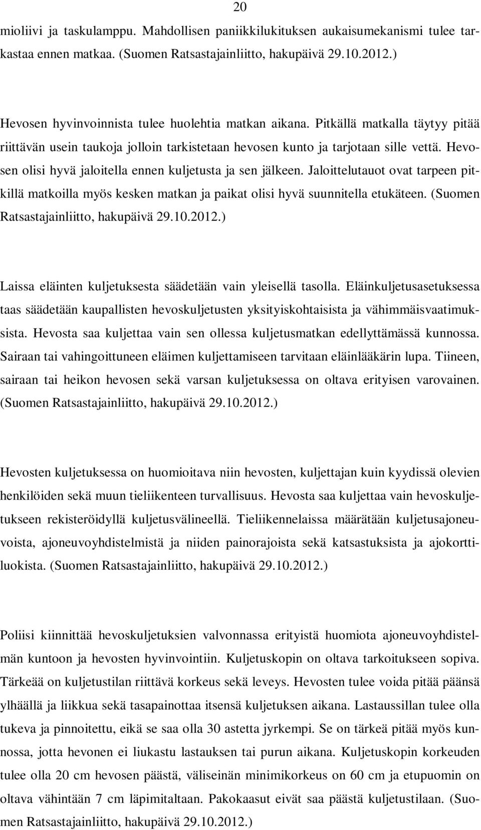 Hevosen olisi hyvä jaloitella ennen kuljetusta ja sen jälkeen. Jaloittelutauot ovat tarpeen pitkillä matkoilla myös kesken matkan ja paikat olisi hyvä suunnitella etukäteen.