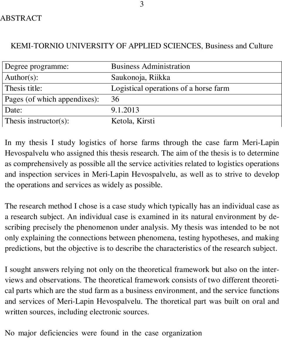 2013 Thesis instructor(s): Ketola, Kirsti In my thesis I study logistics of horse farms through the case farm Meri-Lapin Hevospalvelu who assigned this thesis research.