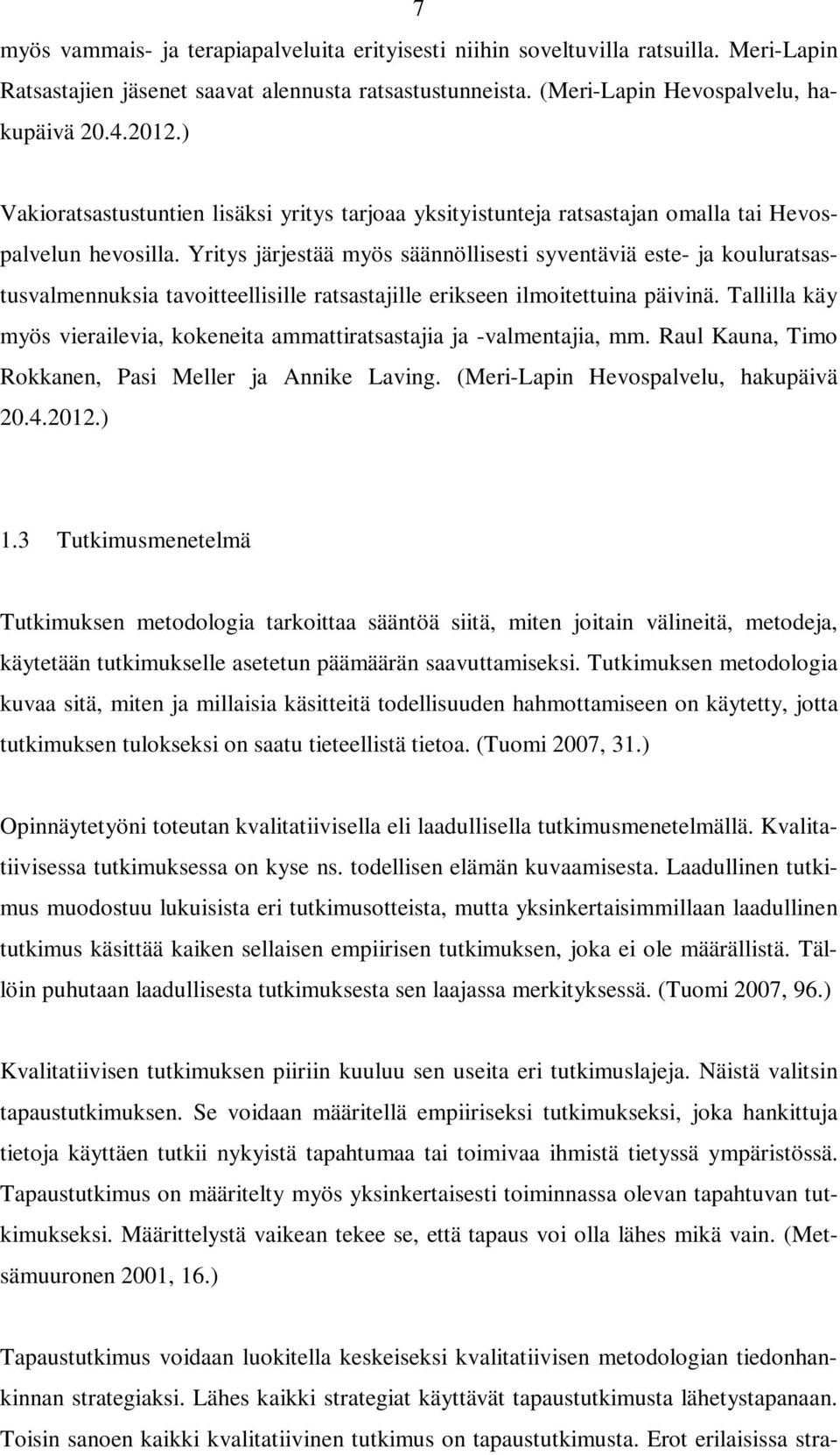 Yritys järjestää myös säännöllisesti syventäviä este- ja kouluratsastusvalmennuksia tavoitteellisille ratsastajille erikseen ilmoitettuina päivinä.