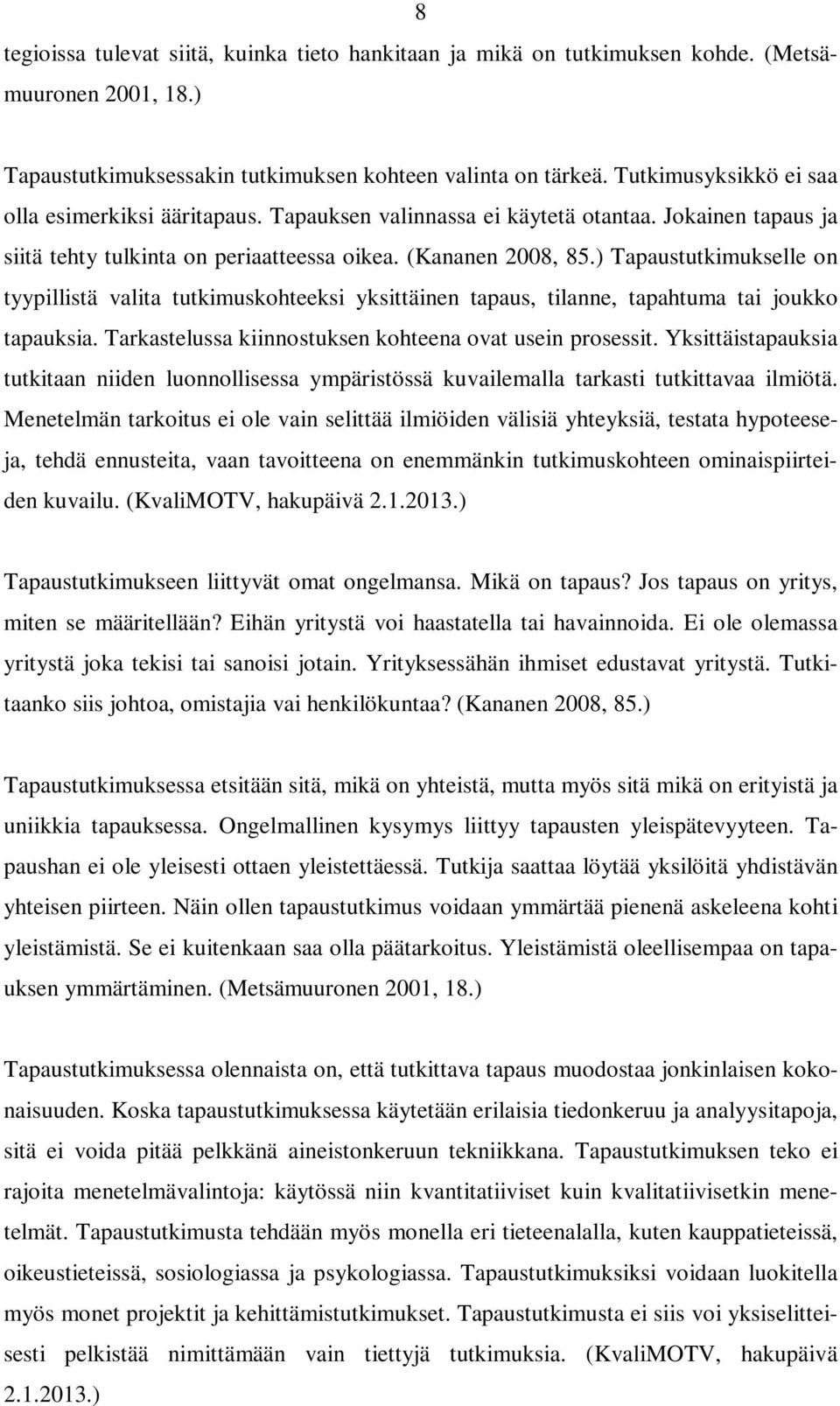 ) Tapaustutkimukselle on tyypillistä valita tutkimuskohteeksi yksittäinen tapaus, tilanne, tapahtuma tai joukko tapauksia. Tarkastelussa kiinnostuksen kohteena ovat usein prosessit.