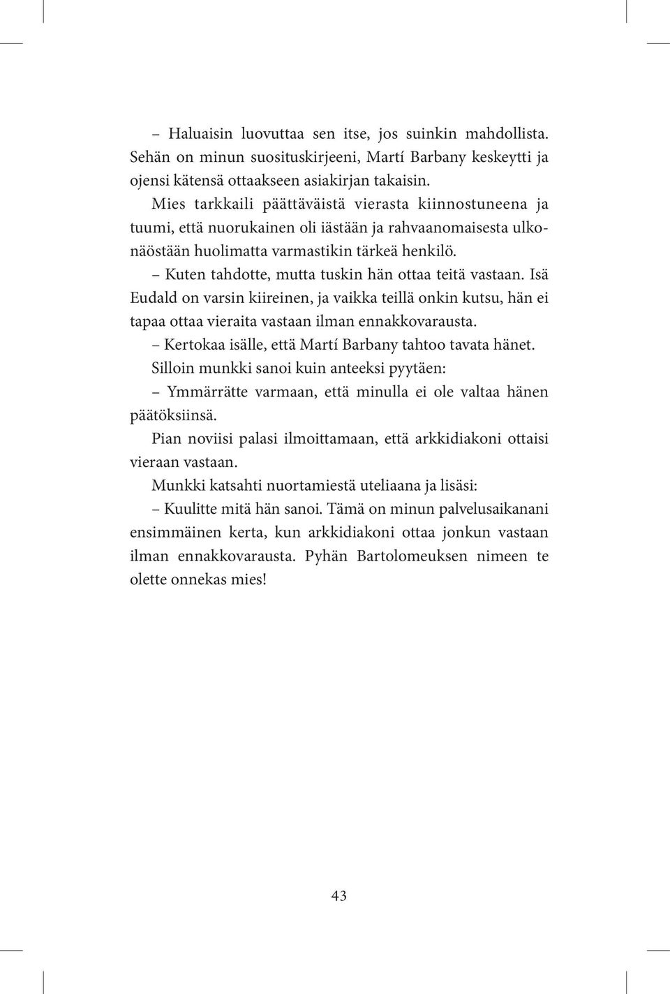 Kuten tahdotte, mutta tuskin hän ottaa teitä vastaan. Isä Eudald on varsin kiireinen, ja vaikka teillä onkin kutsu, hän ei tapaa ottaa vieraita vastaan ilman ennakkovarausta.