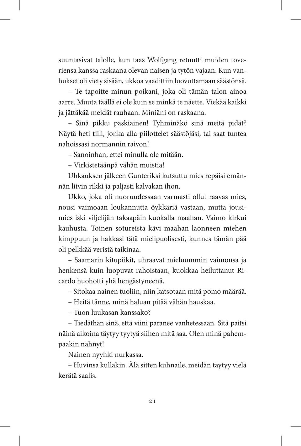 Tyhminäkö sinä meitä pidät? Näytä heti tiili, jonka alla piilottelet säästöjäsi, tai saat tuntea nahoissasi normannin raivon! Sanoinhan, ettei minulla ole mitään. Virkistetäänpä vähän muistia!