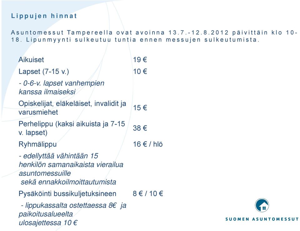 lapset vanhempien kanssa ilmaiseksi Opiskelijat, eläkeläiset, invalidit ja 15 varusmiehet Perhelippu (kaksi aikuista ja 7-15 38 v.