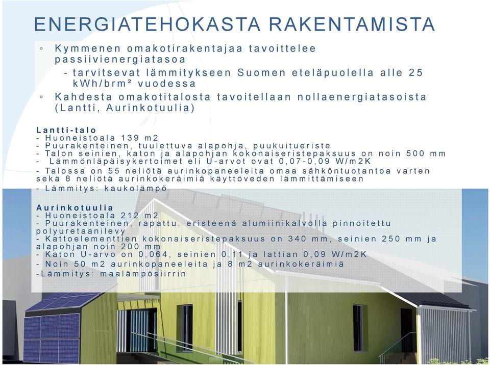 kokonaiseristepaksuus on noin 500 mm - Lämmönläpäisykertoimet eli U-arvot ovat 0,07-0,09 W/m2K - Talossa on 55 neliötä aurinkopaneeleita omaa sähköntuotantoa varten sekä 8 neliötä aurinkokeräimiä