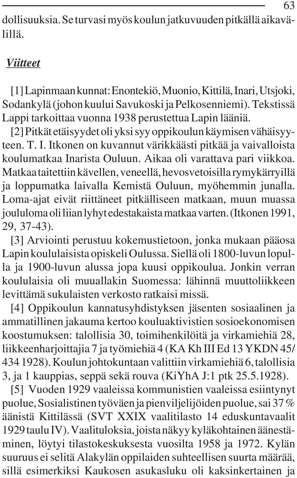 [2] Pitkät etäisyydet oli yksi syy oppikoulun käymisen vähäisyyteen. T. I. Itkonen on kuvannut värikkäästi pitkää ja vaivalloista koulumatkaa Inarista Ouluun. Aikaa oli varattava pari viikkoa.