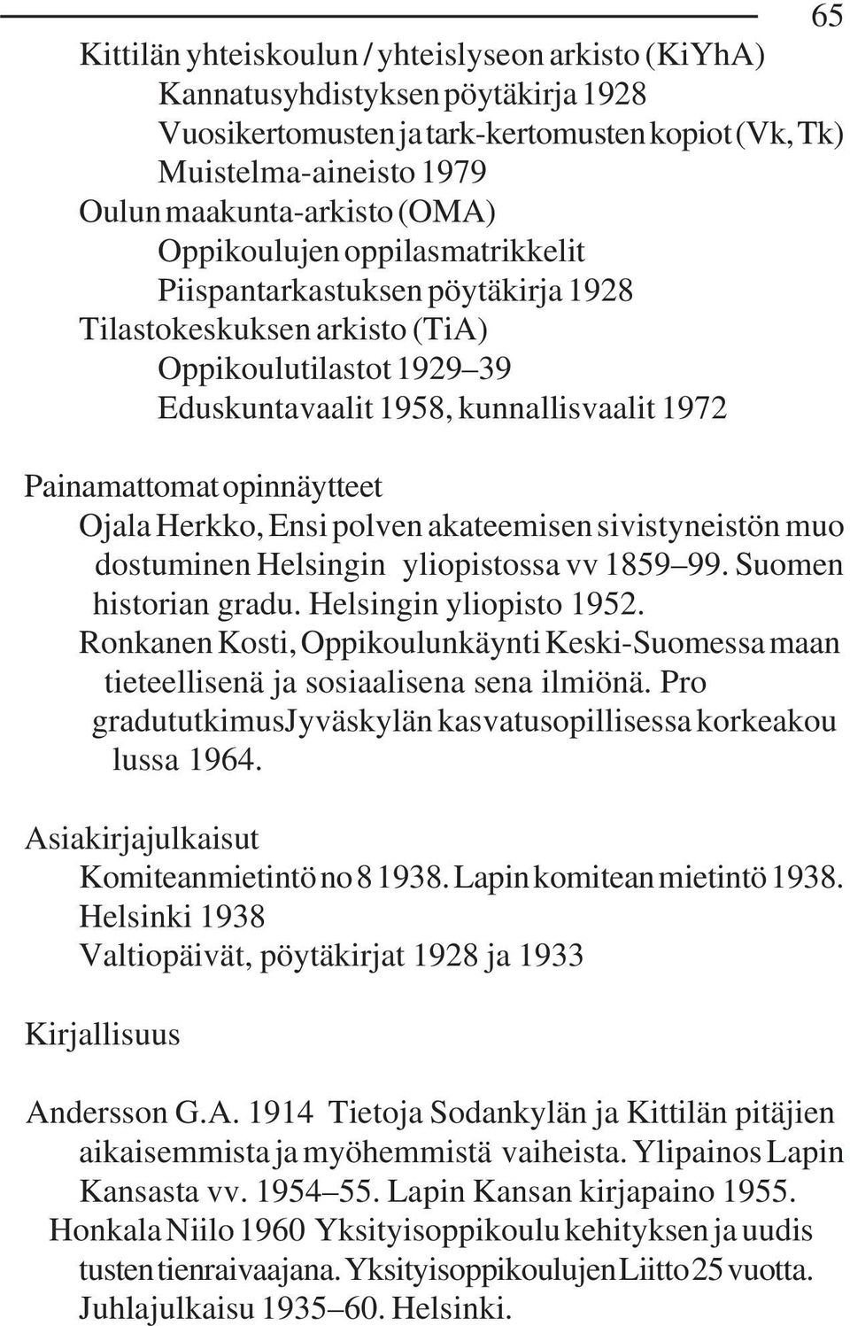 Ojala Herkko, Ensi polven akateemisen sivistyneistön muo dostuminen Helsingin yliopistossa vv 1859 99. Suomen historian gradu. Helsingin yliopisto 1952.