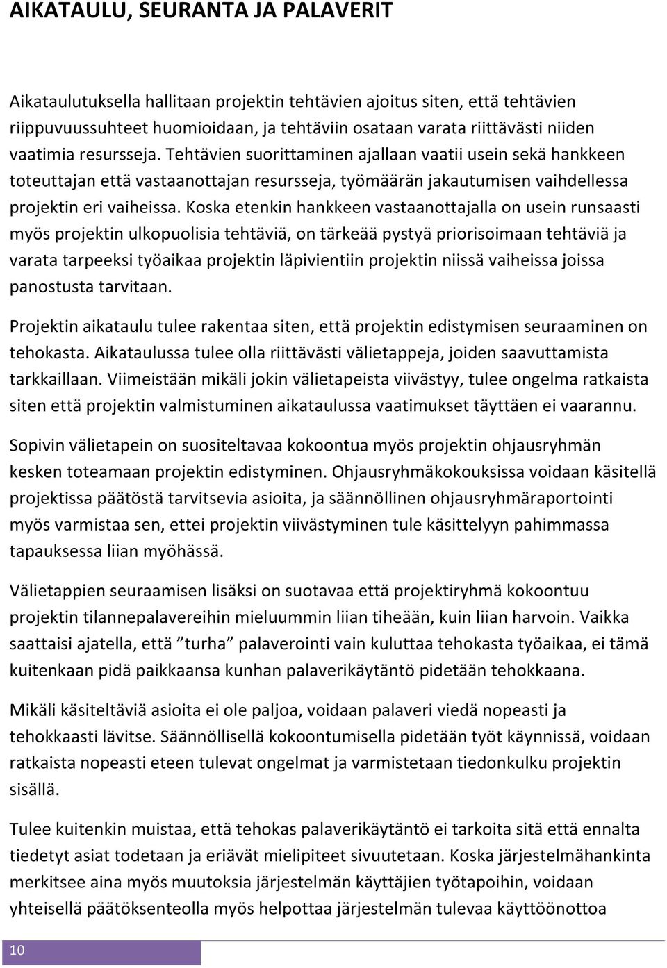 Koska etenkin hankkeen vastaanottajalla on usein runsaasti myös projektin ulkopuolisia tehtäviä, on tärkeää pystyä priorisoimaan tehtäviä ja varata tarpeeksi työaikaa projektin läpivientiin projektin