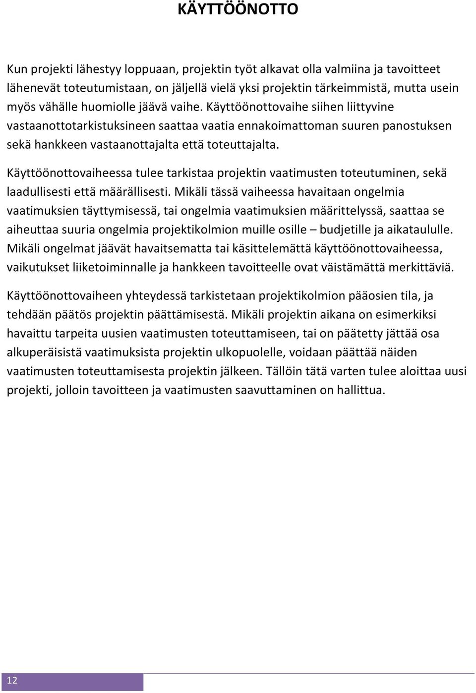 Käyttöönottovaiheessa tulee tarkistaa projektin vaatimusten toteutuminen, sekä laadullisesti että määrällisesti.