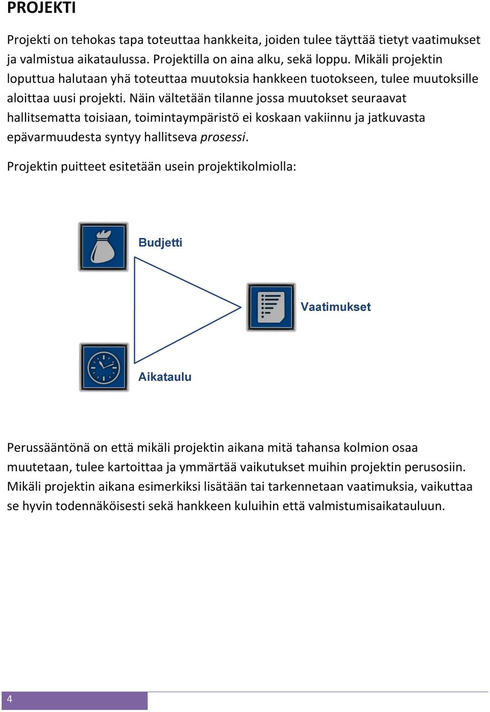 Näin vältetään tilanne jossa muutokset seuraavat hallitsematta toisiaan, toimintaympäristö ei koskaan vakiinnu ja jatkuvasta epävarmuudesta syntyy hallitseva prosessi.