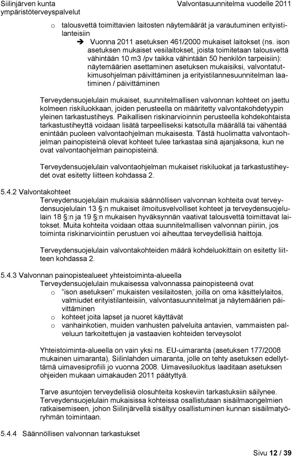 valvontatutkimusohjelman päivittäminen ja erityistilannesuunnitelman laatiminen / päivittäminen Terveydensuojelulain mukaiset, suunnitelmallisen valvonnan kohteet on jaettu kolmeen riskiluokkaan,