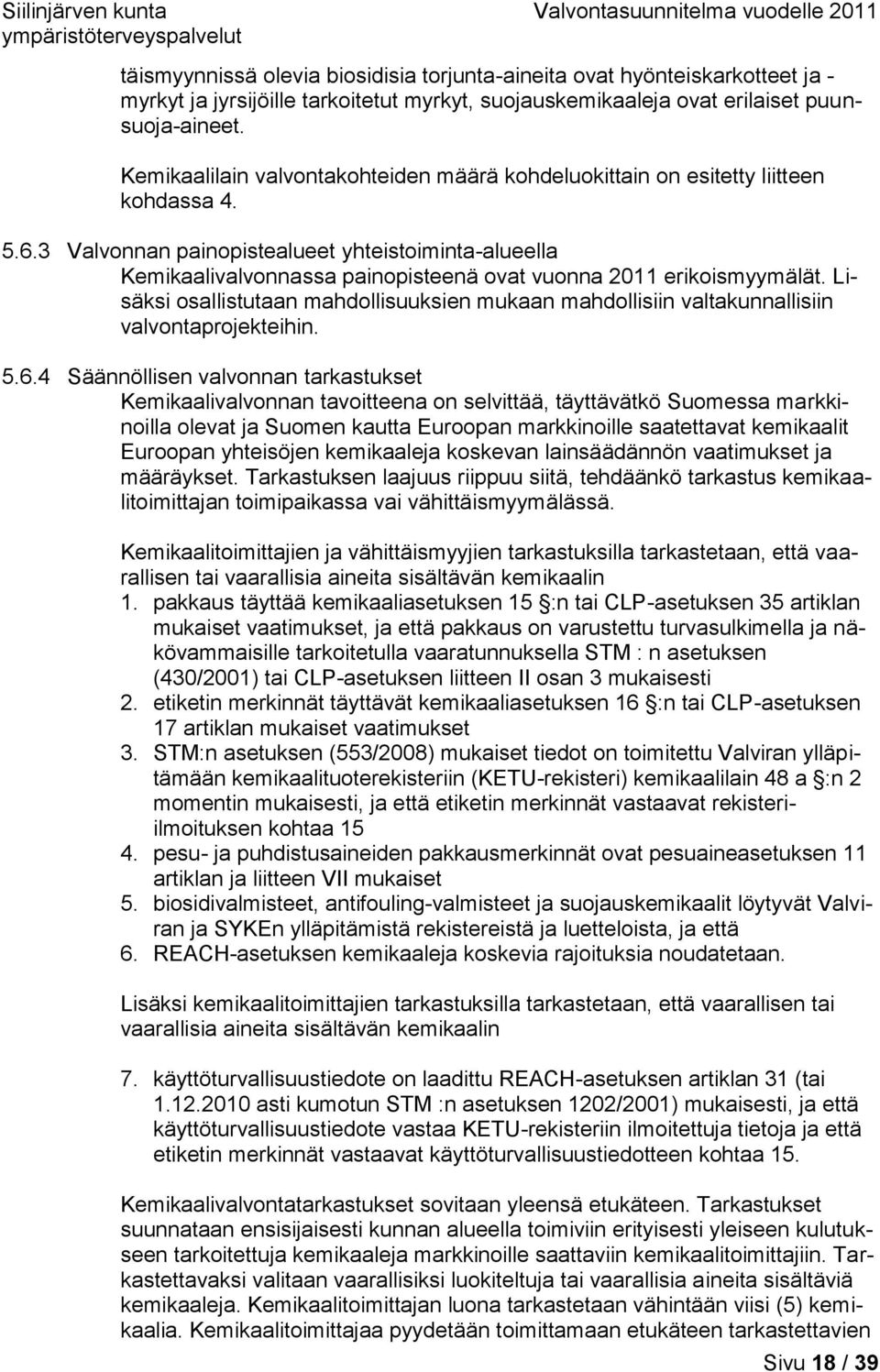 3 Valvonnan painopistealueet yhteistoiminta-alueella Kemikaalivalvonnassa painopisteenä ovat vuonna 2011 erikoismyymälät.