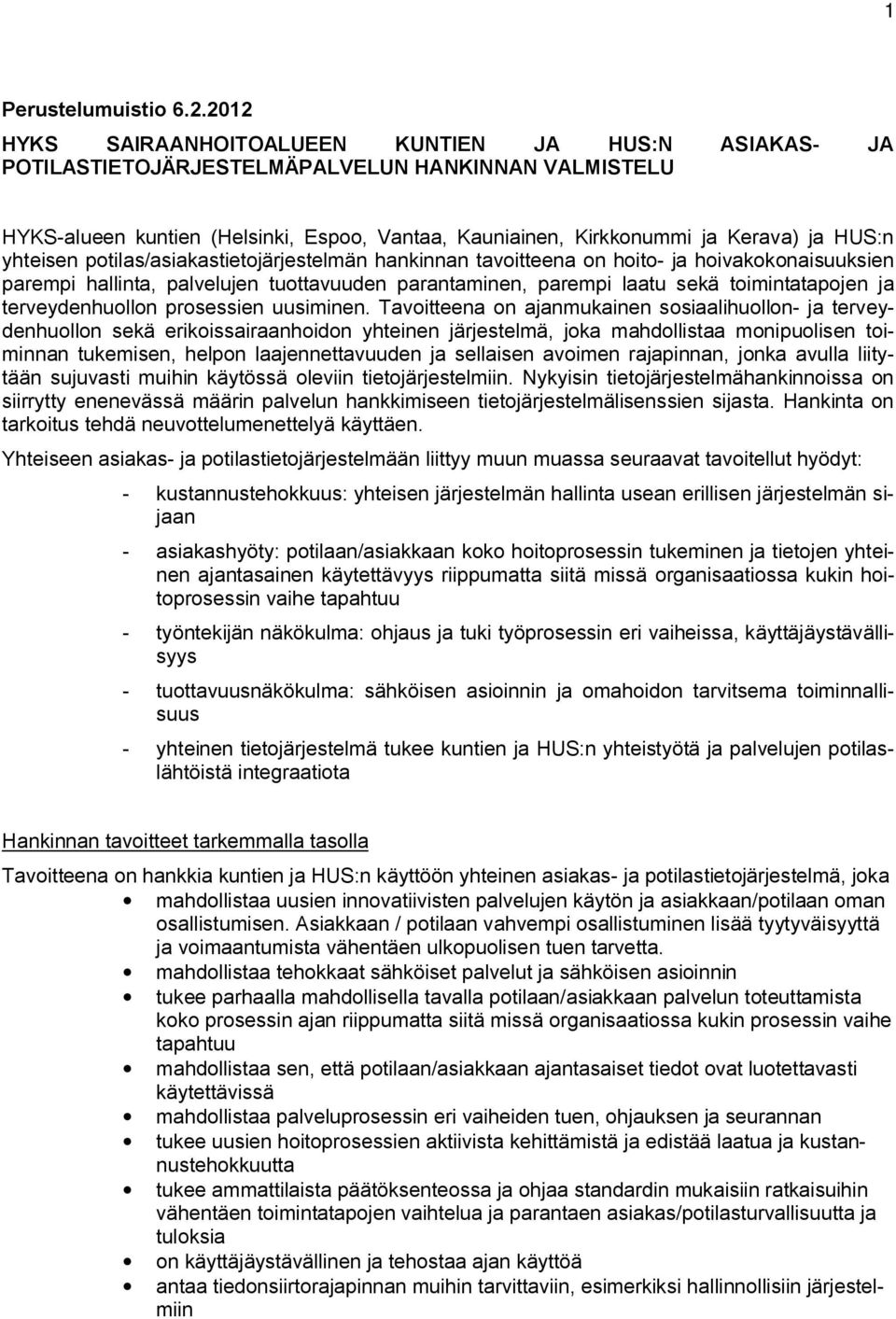 HUS:n yhteisen potilas/asiakastietojärjestelmän hankinnan tavoitteena on hoito- ja hoivakokonaisuuksien parempi hallinta, palvelujen tuottavuuden parantaminen, parempi laatu sekä toimintatapojen ja