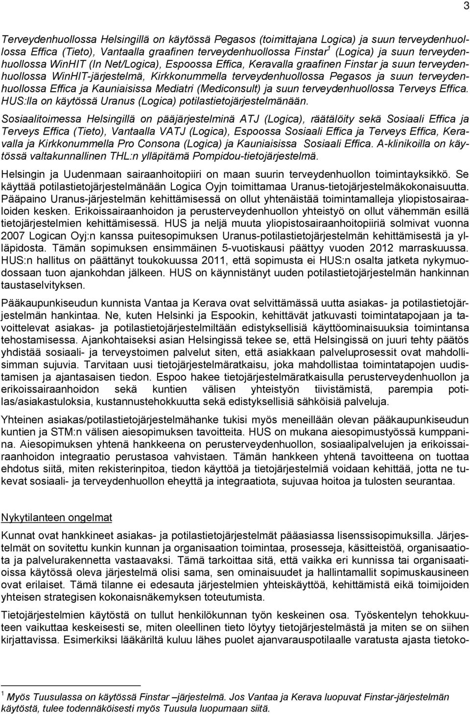 terveydenhuollossa Effica ja Kauniaisissa Mediatri (Mediconsult) ja suun terveydenhuollossa Terveys Effica. HUS:lla on käytössä Uranus (Logica) potilastietojärjestelmänään.