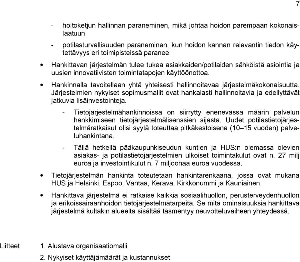 Hankinnalla tavoitellaan yhtä yhteisesti hallinnoitavaa järjestelmäkokonaisuutta. Järjestelmien nykyiset sopimusmallit ovat hankalasti hallinnoitavia ja edellyttävät jatkuvia lisäinvestointeja.