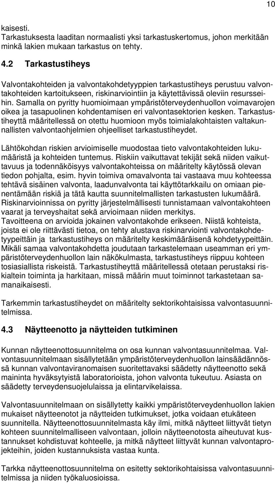 Samalla on pyritty huomioimaan ympäristöterveydenhuollon voimavarojen oikea ja tasapuolinen kohdentamisen eri valvontasektorien kesken.