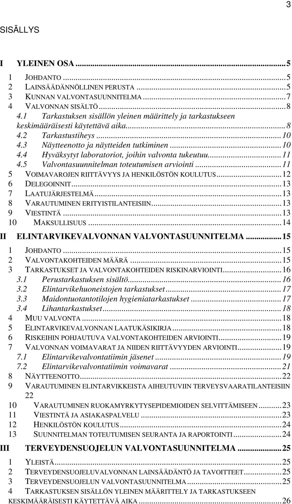 ..11 4.5 Valvontasuunnitelman toteutumisen arviointi...11 5 VOIMAVAROJEN RIITTÄVYYS JA HENKILÖSTÖN KOULUTUS...12 6 DELEGOINNIT...13 7 LAATUJÄRJESTELMÄ...13 8 VARAUTUMINEN ERITYISTILANTEISIIN.