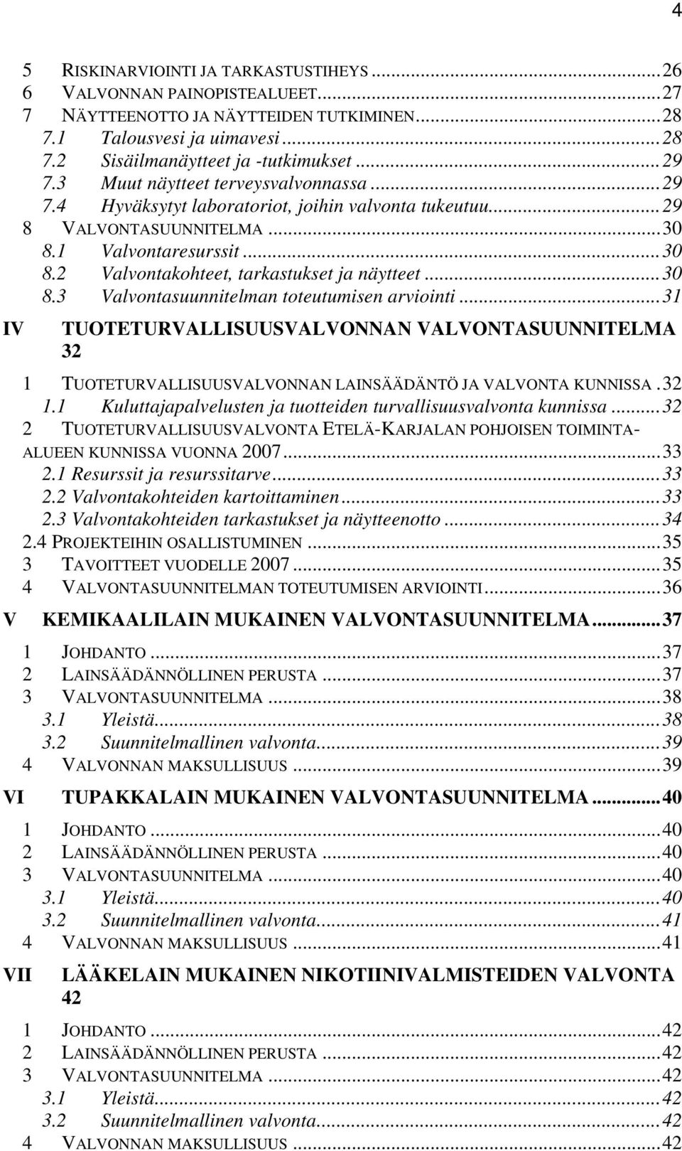 ..30 8.3 Valvontasuunnitelman toteutumisen arviointi...31 IV TUOTETURVALLISUUSVALVONNAN VALVONTASUUNNITELMA 32 1 TUOTETURVALLISUUSVALVONNAN LAINSÄÄDÄNTÖ JA VALVONTA KUNNISSA.32 1.1 Kuluttajapalvelusten ja tuotteiden turvallisuusvalvonta kunnissa.