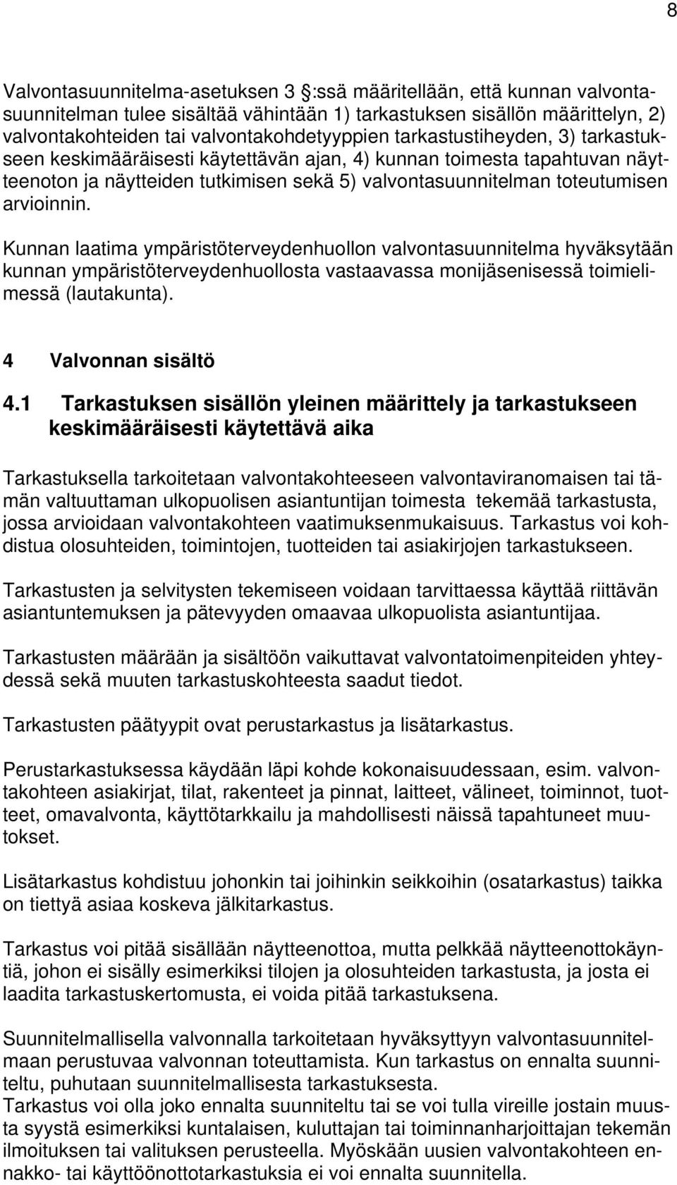 Kunnan laatima ympäristöterveydenhuollon valvontasuunnitelma hyväksytään kunnan ympäristöterveydenhuollosta vastaavassa monijäsenisessä toimielimessä (lautakunta). 4 Valvonnan sisältö 4.