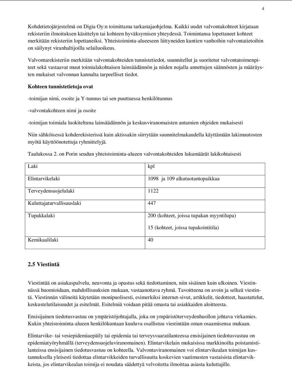 Valvontarekisteriin merkitään valvontakohteiden tunnistetiedot, suunnitellut ja suoritetut valvontatoimenpiteet sekä vastaavat muut toimialakohtaisen lainsäädännön ja niiden nojalla annettujen