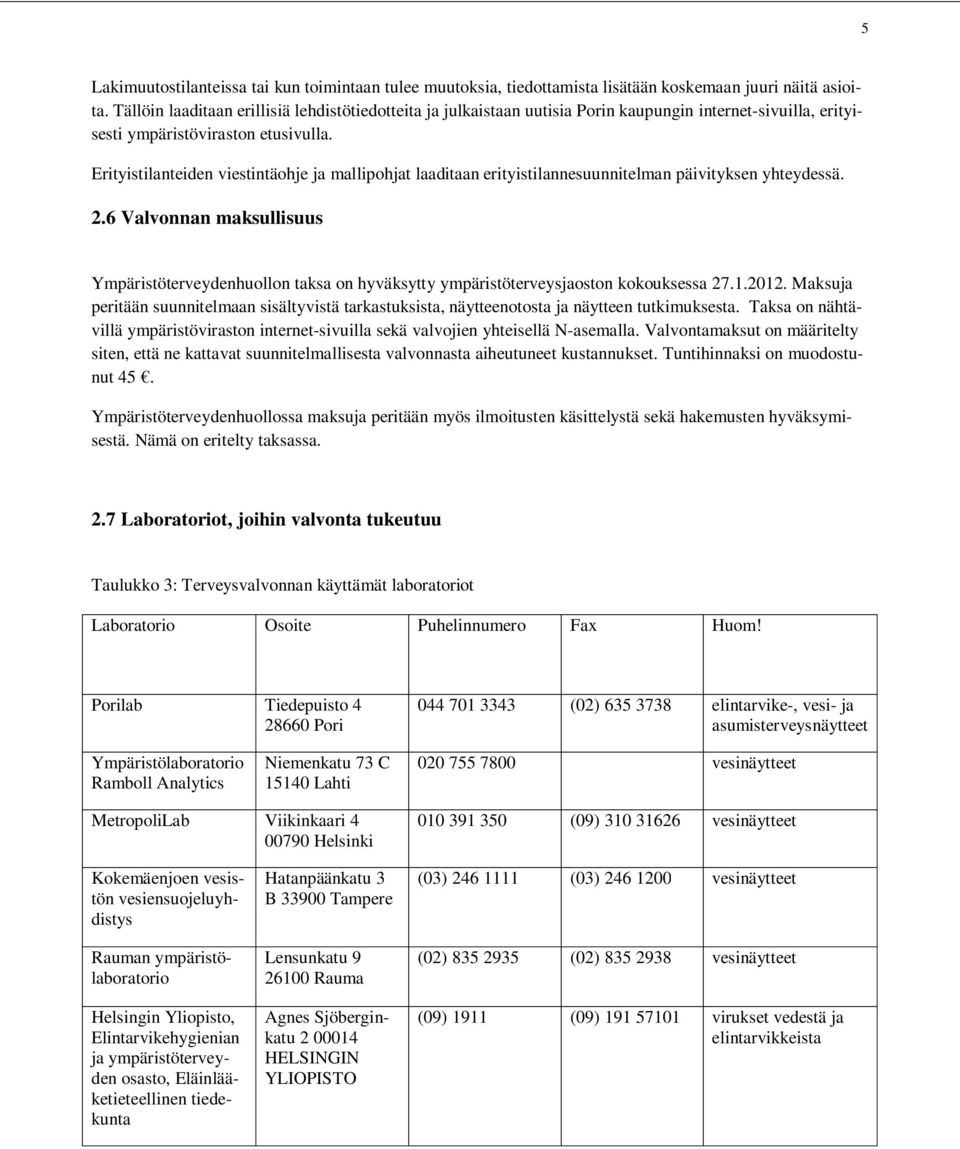 Erityistilanteiden viestintäohje ja mallipohjat laaditaan erityistilannesuunnitelman päivityksen yhteydessä. 2.