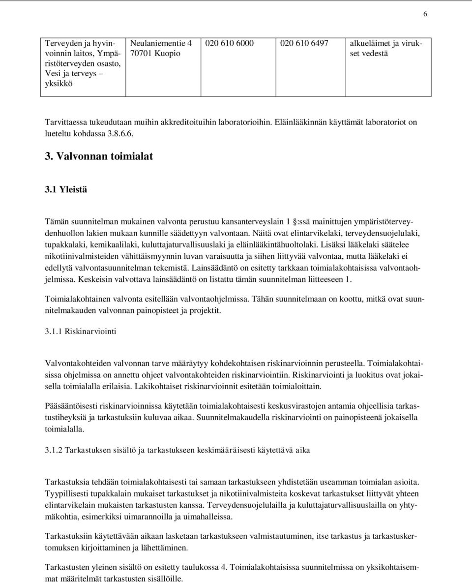 1 Yleistä Tämän suunnitelman mukainen valvonta perustuu kansanterveyslain 1 :ssä mainittujen ympäristöterveydenhuollon lakien mukaan kunnille säädettyyn valvontaan.