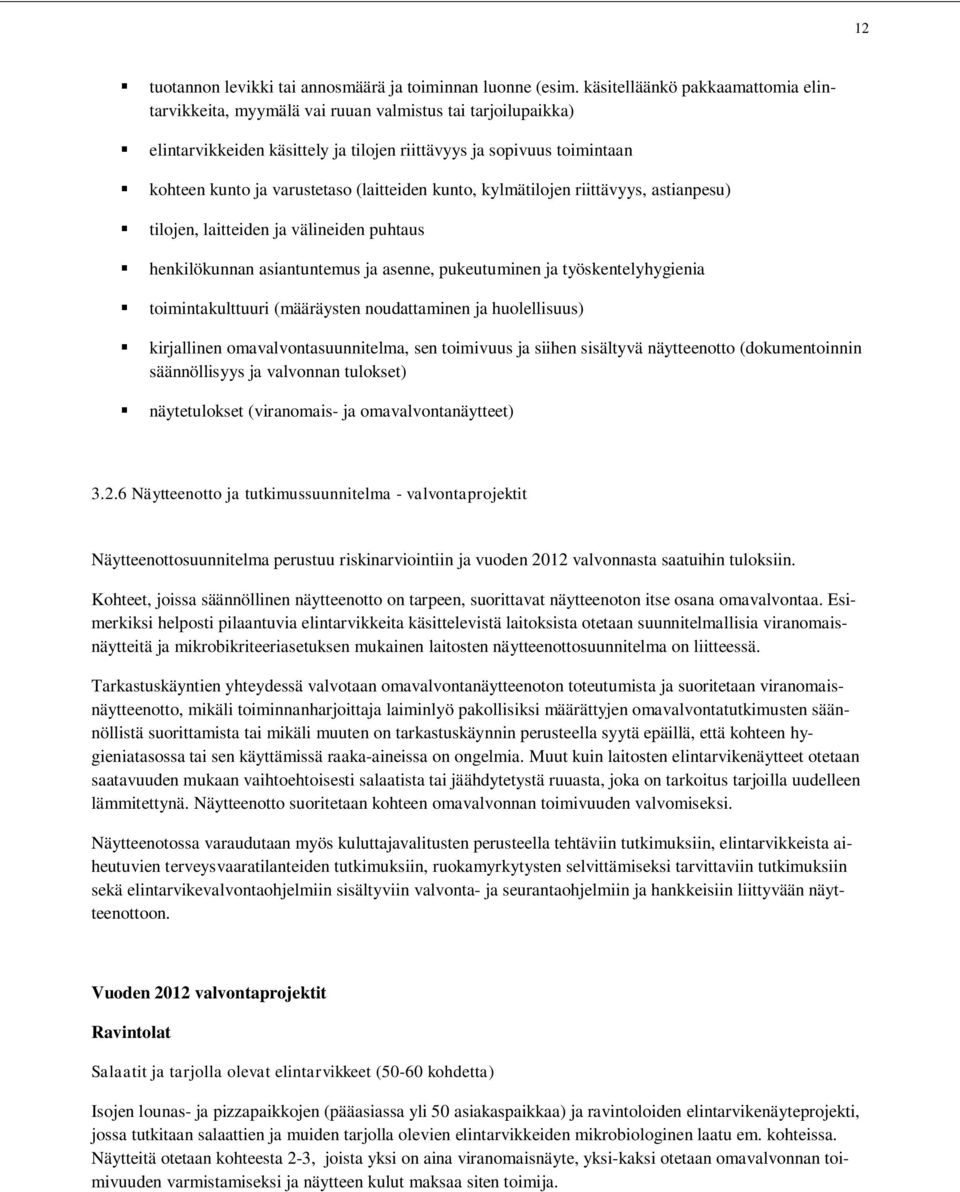 (laitteiden kunto, kylmätilojen riittävyys, astianpesu) tilojen, laitteiden ja välineiden puhtaus henkilökunnan asiantuntemus ja asenne, pukeutuminen ja työskentelyhygienia toimintakulttuuri