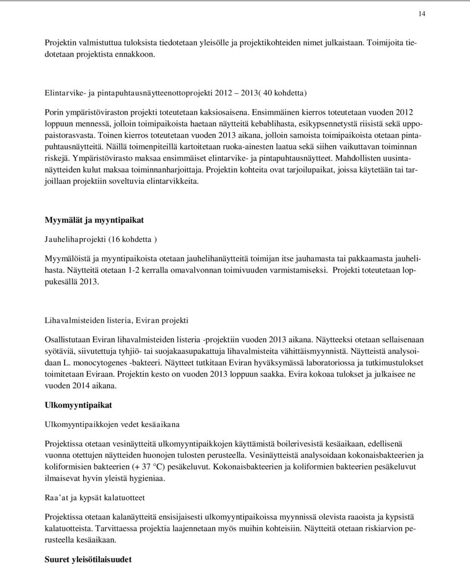 Ensimmäinen kierros toteutetaan vuoden 2012 loppuun mennessä, jolloin toimipaikoista haetaan näytteitä kebablihasta, esikypsennetystä riisistä sekä uppopaistorasvasta.