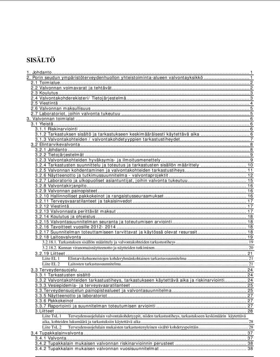 .. 6 3.1.2 Tarkastuksen sisältö ja tarkastukseen keskimääräisesti käytettävä aika... 6 3.1.3 Valvontakohteiden / valvontakohdetyyppien tarkastustiheydet... 7 3.2 Elintarvikevalvonta... 8 3.2.1 Johdanto.