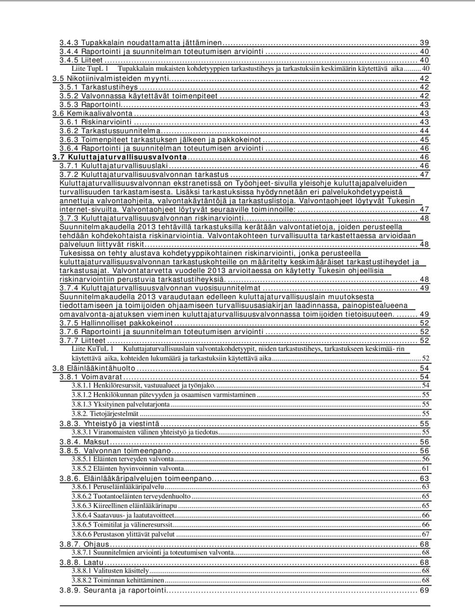 .. 42 3.5.3 Raportointi... 43 3.6 Kemikaalivalvonta... 43 3.6.1 Riskinarviointi... 43 3.6.2 Tarkastussuunnitelma... 44 3.6.3 Toimenpiteet tarkastuksen jälkeen ja pakkokeinot... 45 3.6.4 Raportointi ja suunnitelman toteutumisen arviointi.