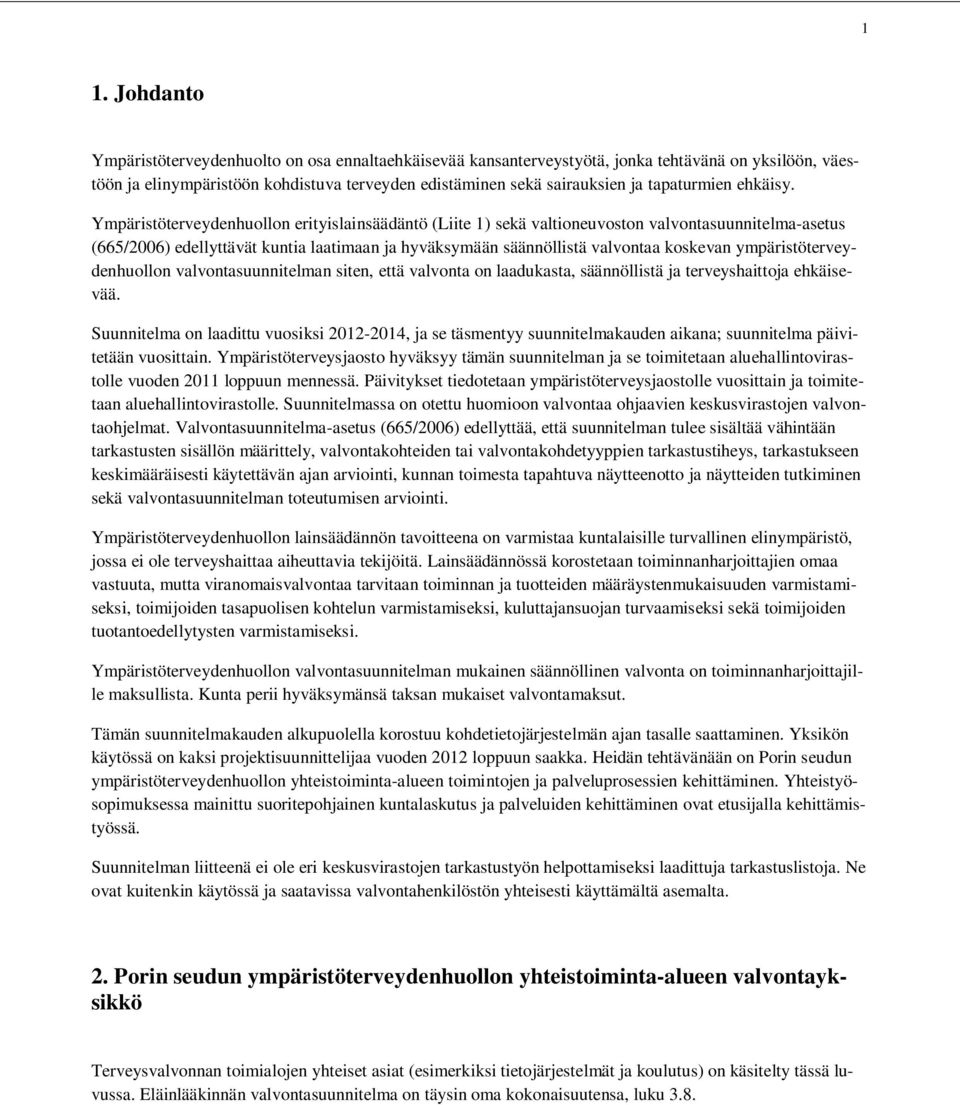 Ympäristöterveydenhuollon erityislainsäädäntö (Liite 1) sekä valtioneuvoston valvontasuunnitelma-asetus (665/2006) edellyttävät kuntia laatimaan ja hyväksymään säännöllistä valvontaa koskevan