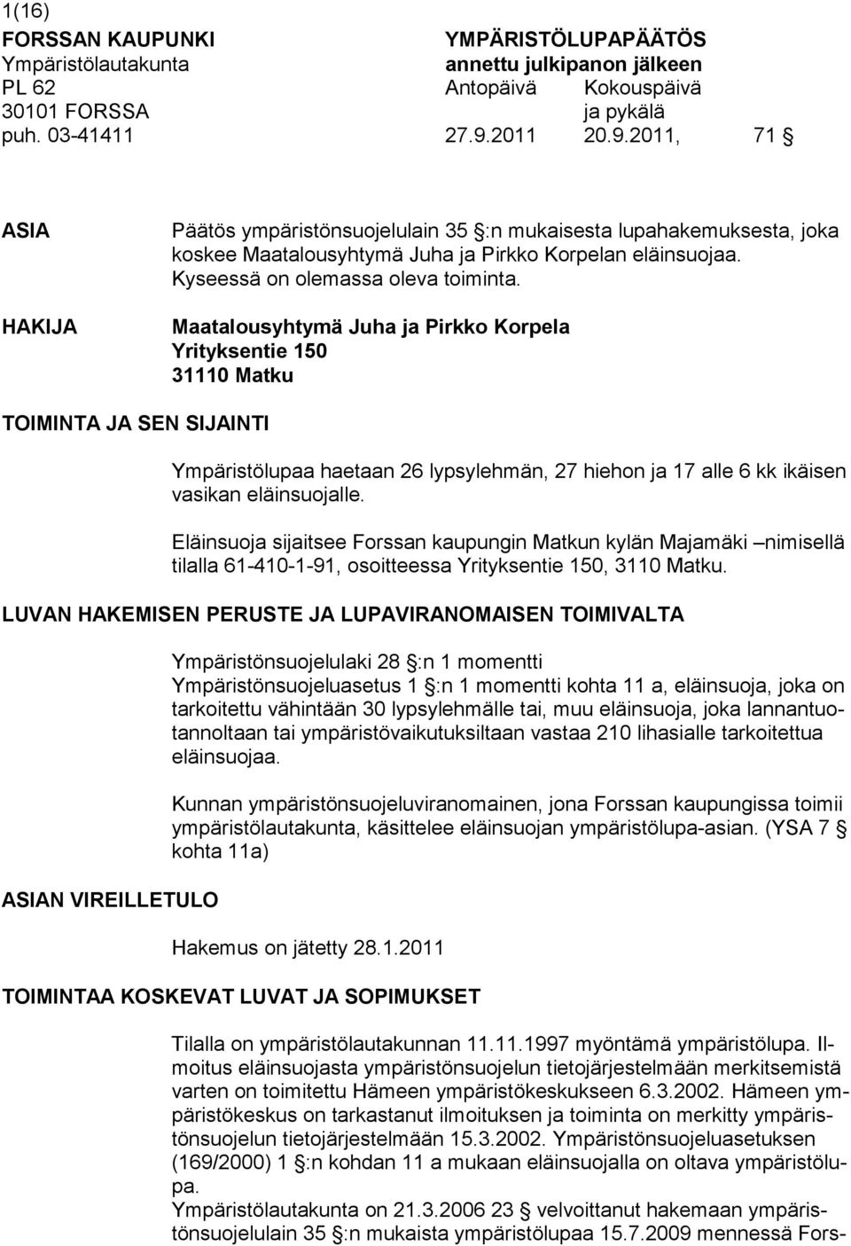 Maatalousyhtymä Juha ja Pirkko Korpela Yrityksentie 150 31110 Matku TOIMINTA JA SEN SIJAINTI Ympäristölupaa haetaan 26 lypsylehmän, 27 hiehon ja 17 alle 6 kk ikäisen vasikan eläinsuojalle.