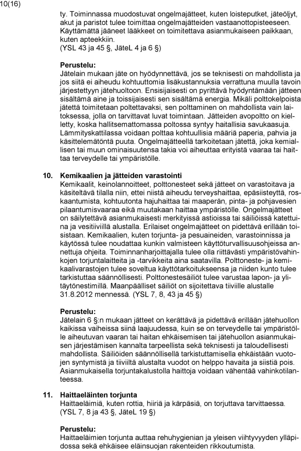 (YSL 43 ja 45, JäteL 4 ja 6 ) Jätelain mukaan jäte on hyödynnettävä, jos se teknisesti on mahdollista ja jos siitä ei aiheudu kohtuuttomia lisäkustannuksia verrattuna muulla tavoin järjestettyyn