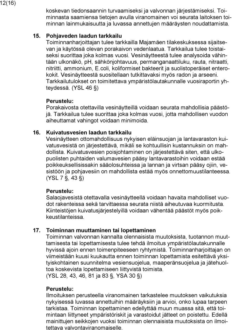 Pohjaveden laadun tarkkailu Toiminnanharjoittajan tulee tarkkailla Majamäen tilakeskuksessa sijaitsevan ja käytössä olevan porakaivon vedenlaatua.