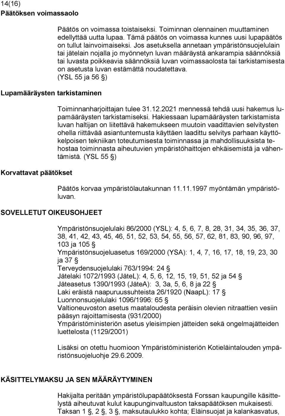 Jos asetuksella annetaan ympäristönsuojelulain tai jätelain nojalla jo myönnetyn luvan määräystä ankarampia säännöksiä tai luvasta poikkeavia säännöksiä luvan voimassaolosta tai tarkistamisesta on