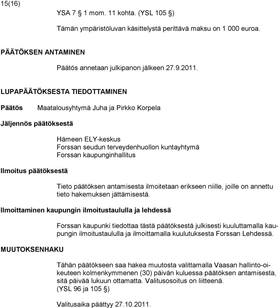 kaupunginhallitus Tieto päätöksen antamisesta ilmoitetaan erikseen niille, joille on annettu tieto hakemuksen jättämisestä.