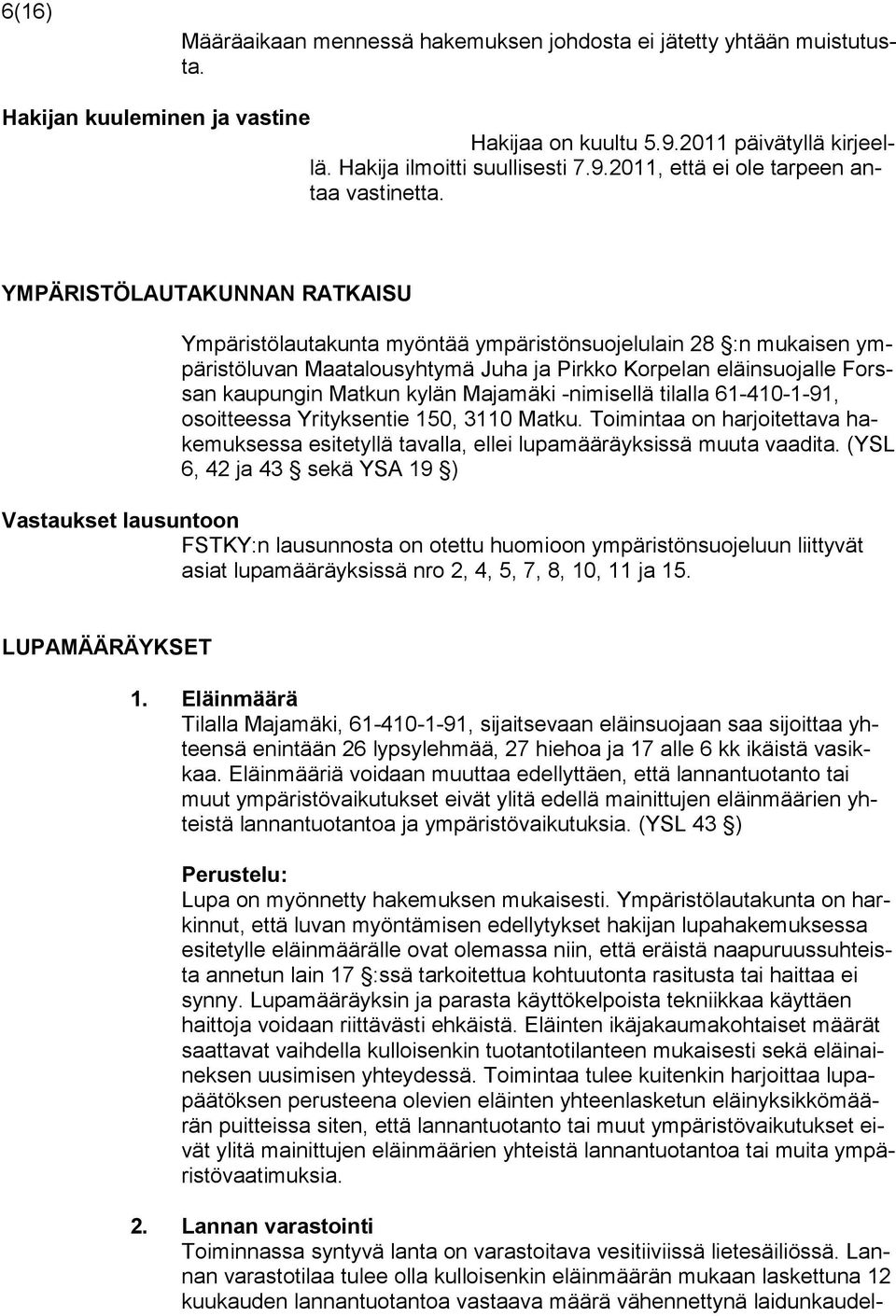 Majamäki -nimisellä tilalla 61-410-1-91, osoitteessa Yrityksentie 150, 3110 Matku. Toimintaa on harjoitettava hakemuksessa esitetyllä tavalla, ellei lupamääräyksissä muuta vaadita.