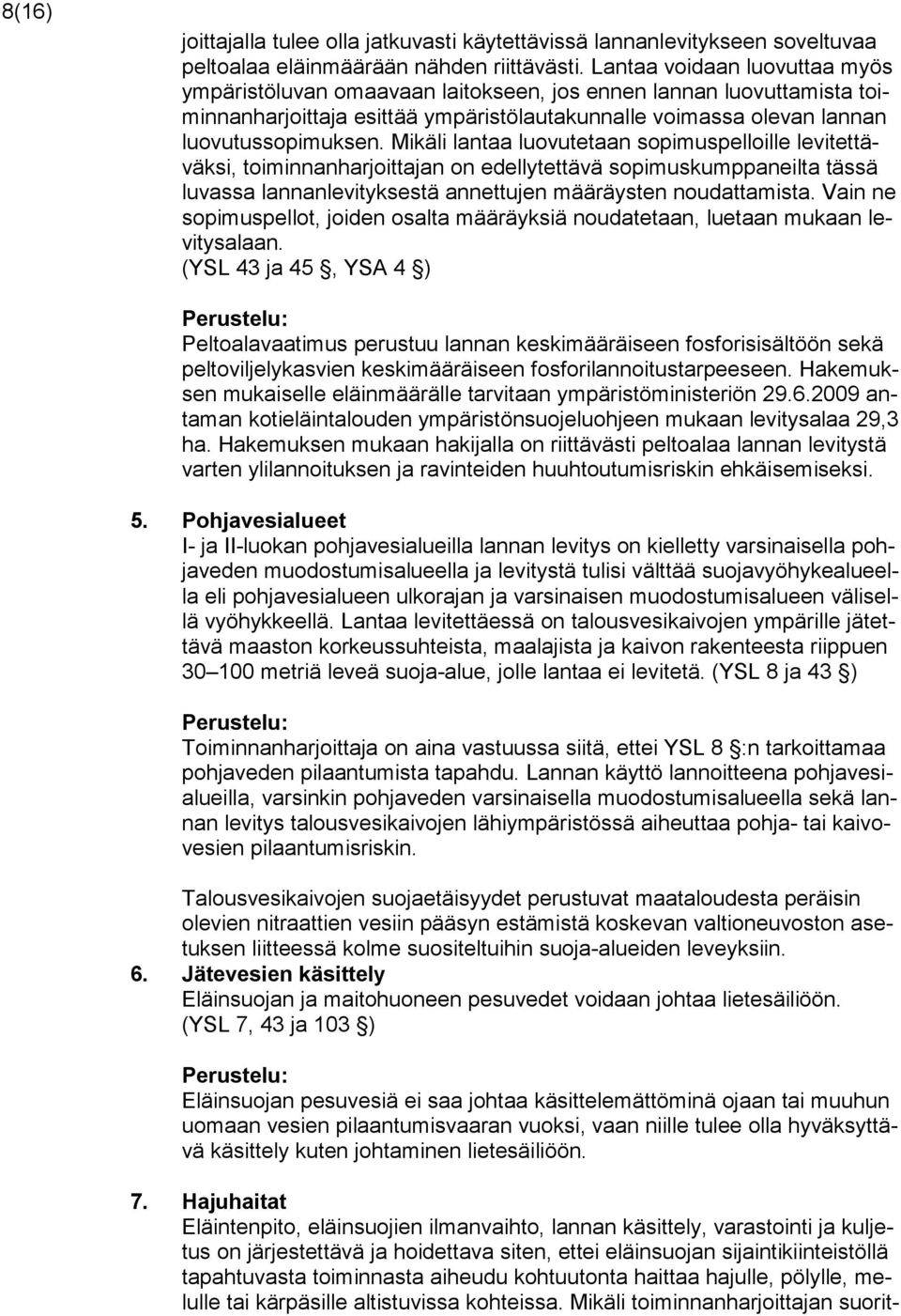 Mikäli lantaa luovutetaan sopimuspelloille levitettäväksi, toiminnanharjoittajan on edellytettävä sopimuskumppaneilta tässä luvassa lannanlevityksestä annettujen määräysten noudattamista.