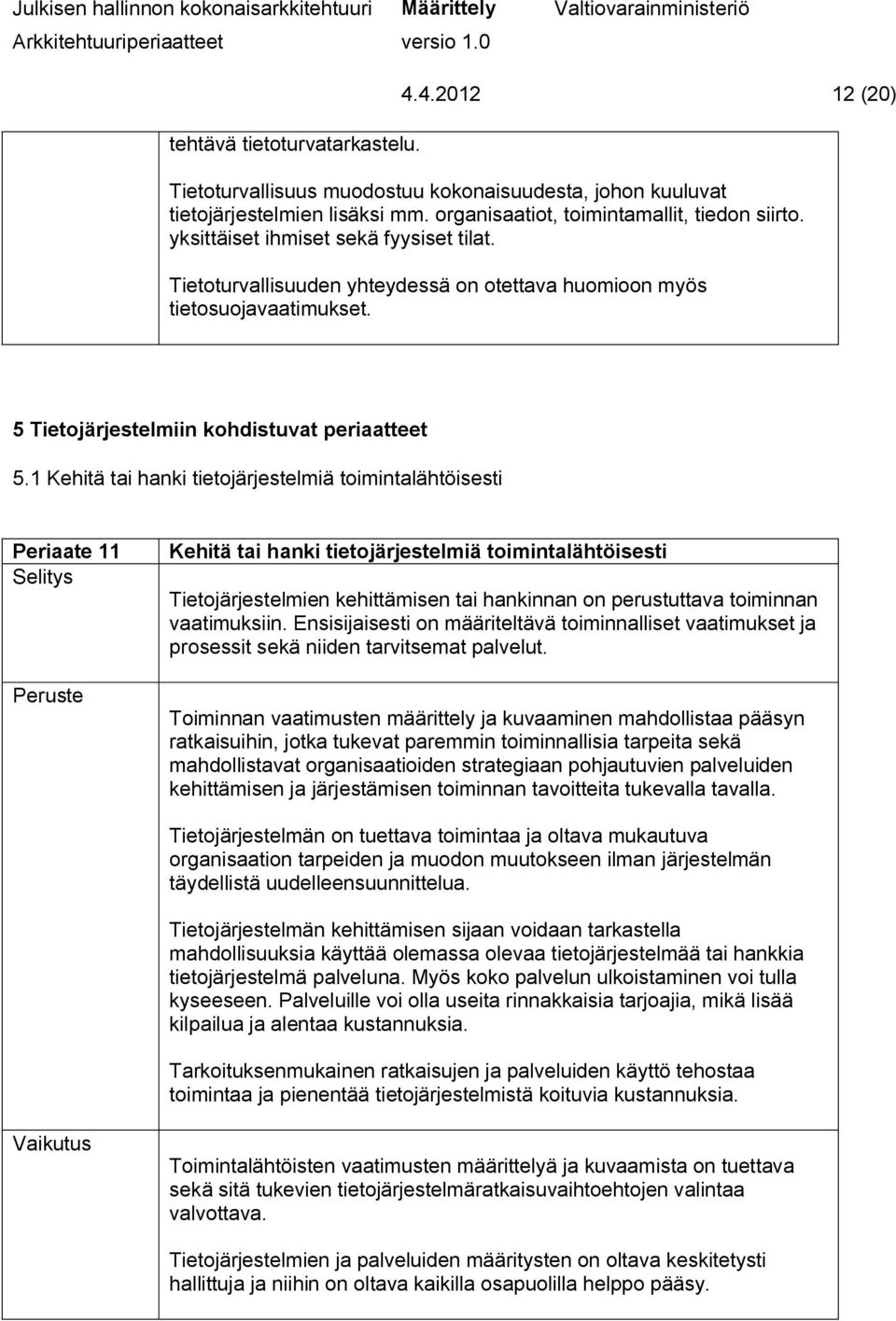 1 Kehitä tai hanki tietojärjestelmiä toimintalähtöisesti Periaate 11 Kehitä tai hanki tietojärjestelmiä toimintalähtöisesti Tietojärjestelmien kehittämisen tai hankinnan on perustuttava toiminnan