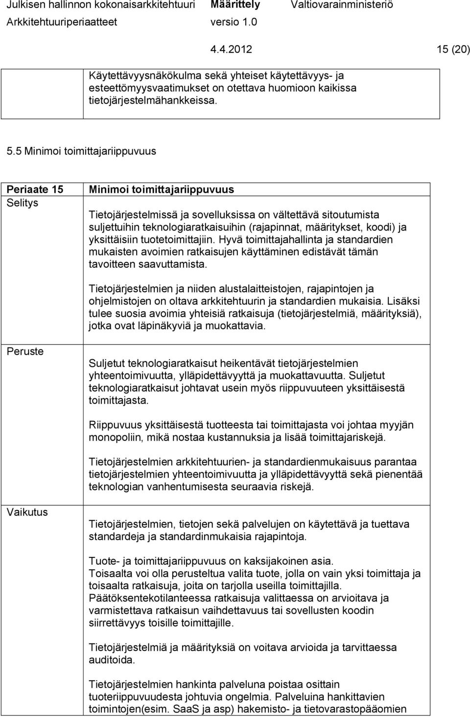koodi) ja yksittäisiin tuotetoimittajiin. Hyvä toimittajahallinta ja standardien mukaisten avoimien ratkaisujen käyttäminen edistävät tämän tavoitteen saavuttamista.